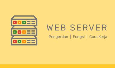Apa Itu Web Server Pengertian, Fungsi, dan Cara Kerjanya