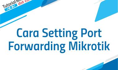 Setting Port Forwarding di MikroTik untuk Akses Kamera CCTV