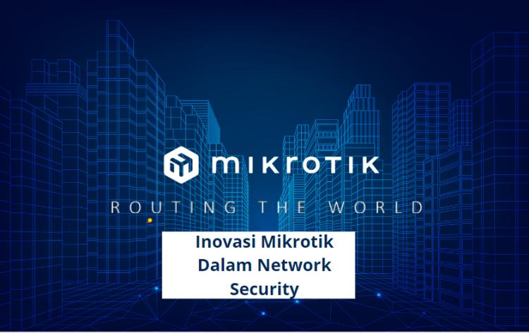 Peran MikroTik dalam Meningkatkan Keamanan Jaringan